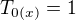 $T_{0(x)} = 1$