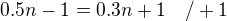 $0.5n-1=0.3n+1\ \ \ /+1$