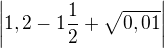 $\left|1,2-1\frac 12+\sqrt{0,01}\right|$