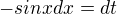 $-sinx dx = dt$