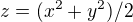 $z=(x^2+y^2)/2$