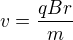 $v=\frac{qBr}{m}$
