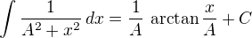 $\int\frac{1}{A^2+x^2}\,dx=\frac 1A\,\arctan\frac xA+C$