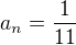 $a_{n} = \frac{1}{11}$