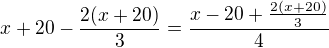 kopírovat do textarea $x+20-\frac{2(x+20)}{3}=\frac{x-20+\frac{2(x+20)}{3}}{4}$