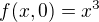 $f(x,0) =x^3$