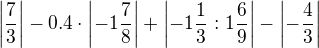 $\left|\frac 73\right|-0.4\cdot\left|-1\frac{7}{8}\right|+\left|-1\frac{1}{3}:1\frac{6}{9}\right|-\left|-\frac43\right|$