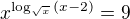 $x^{\log_{\sqrt{x}}{(x-2)}}=9$