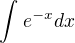$\int_{}^{}e^{-x}dx$
