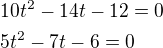 $10t^2-14t-12=0\nl5t^2-7t-6=0$