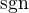 $\mathrm{sgn}$