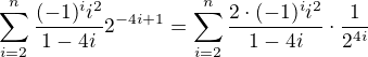 $\sum_{i=2}^{n}\frac{(-1)^{i}i^{2}}{{1-4i}}2^{-4i+1}=\sum_{i=2}^{n}\frac{2\cdot (-1)^{i}i^{2}}{{1-4i}}\cdot \frac{1}{2^{4i}}$