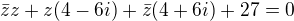$\bar{z}z+z(4-6i)+\bar{z}(4+6i)+27=0$