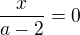 $\frac{x}{a-2}=0$
