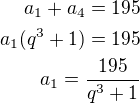 $a_1+a_4=195\\a_1(q^3+1)=195\\a_1=\frac{195}{q^3+1}$
