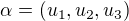 $\alpha = (u_1, u_2, u_3)$