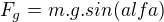 $F_g= m.g .sin(alfa)$