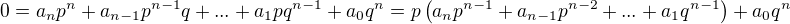 $0 = a_{n}p^{n}+a_{n-1}p^{n-1}q+...+a_{1}pq^{n-1}+a_{0}q^{n}=p\left(a_np^{n-1} + a_{n-1}p^{n-2}+...+a_{1}q^{n-1}\right)+a_{0}q^{n}$