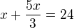 $x+\frac{5x}{3}=24$
