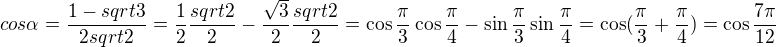 $cos\alpha=\frac{1-sqrt{3}}{2sqrt{2}}=\frac12 \frac{sqrt2}2-\frac{\sqrt{3}}2 \frac{sqrt2}2=\cos\frac\pi3\cos\frac\pi4-\sin\frac\pi3\sin\frac\pi4=\cos(\frac\pi3+\frac\pi4)=\cos\frac{7\pi}{12}$