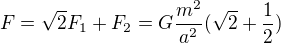 $F=\sqrt{2}F_1+F_2=G\frac{m^2}{a^2}(\sqrt2+\frac12)$