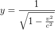 $y=\frac{1}{\sqrt{1-\frac{v^2}{c^2}}}$