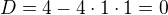 $D=4-4\cdot 1\cdot 1=0$