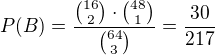 $P(B) = \frac{{16 \choose 2} \cdot {48 \choose 1}}{{64 \choose 3}} = \frac{30}{217}$