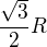 $\frac{\sqrt{3}}{2}R$