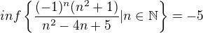 $inf \{ \frac{(-1)^n(n^2+1)}{n^2-4n+5}|n \in \mathbb{N}\}=-5$