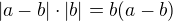 $|a-b|\cdot|b| = b(a-b)$