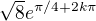 $\sqrt{8}e^{\pi/4+2k\pi}$
