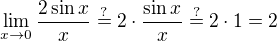 $\lim_{x\to0}\frac{2\sin x}{x}\stackrel{?}{=}2\cdot\frac{\sin x}{x}\stackrel{?}{=}2\cdot1=2$