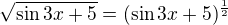 $\sqrt{\sin 3x+5}=(\sin 3x+5)^{\frac{1}{2}}$