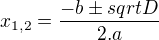 $x_{1,2} = \frac{-b \pm sqrt{D}}{2.a}$