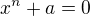 $x^n + a = 0$
