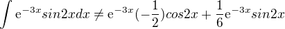 $\int_{}^{}\mathrm{e}^{-3x}sin2x dx\neq \mathrm{e}^{-3x}(-\frac{1}{2})cos2x+\frac{1}{6}\mathrm{e}^{-3x}sin2x$