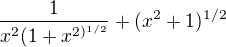 $\frac{1}{x^{2}(1+x^{2)^{1/2}}}+(x^{2}+1)^{1/2}$