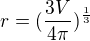 $r=(\frac{3V}{4 \pi})^{\frac{1}{3}}$