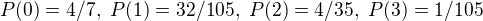 $P(0) = 4/7, \ P(1) = 32/105, \ P(2) = 4/35, \ P(3) = 1/105$