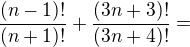 $\frac{(n-1)!}{(n+1)!}+\frac{(3n+3)!}{(3n+4)!}=$