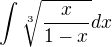 $\int \sqrt[3]{\frac{x}{1-x}}dx$