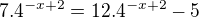 $7.4^{-x+2}=12.4^{-x+2}-5$