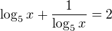 $\log_{5}x+\frac{1}{\log_{5}x}=2$