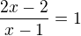$\frac{2x-2}{x-1}=1$
