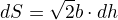 $dS=\sqrt{2}\cdt b\cdot dh$