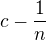 $c-\frac1n$