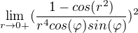 $\lim_{r\to0+}(\frac{1-cos(r^{2})}{r^{4}cos(\varphi)sin(\varphi)})^{2}$
