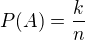 $P(A)=\frac{k}{n}$