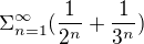$\Sigma_{n=1} ^{\infty }(\frac{1}{2^{n}} + \frac{1}{3^{n}})$